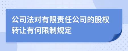 公司法對(duì)有限責(zé)任公司的股權(quán)轉(zhuǎn)讓有何限制規(guī)定