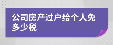 公司房產(chǎn)過戶給個人免多少稅