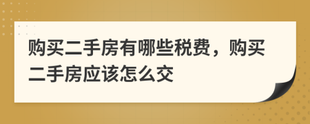 購買二手房有哪些稅費，購買二手房應該怎么交