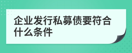 企業(yè)發(fā)行私募債要符合什么條件