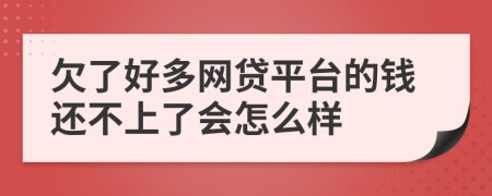 欠了好多網(wǎng)貸平臺(tái)的錢還不上了會(huì)怎么樣
