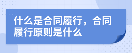 什么是合同履行，合同履行原則是什么
