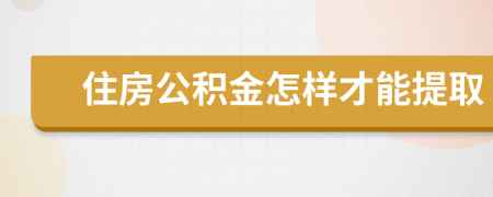住房公積金怎樣才能提取