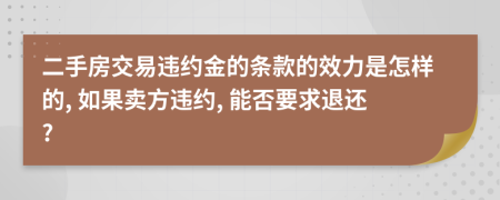 二手房交易違約金的條款的效力是怎樣的, 如果賣(mài)方違約, 能否要求退還?