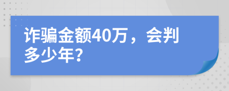 詐騙金額40萬(wàn)，會(huì)判多少年？