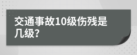 交通事故10級(jí)傷殘是幾級(jí)？