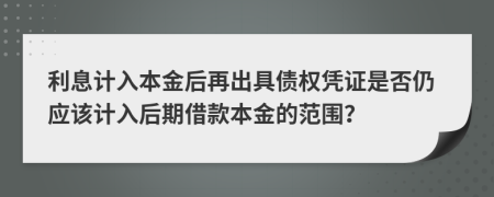 利息計入本金后再出具債權(quán)憑證是否仍應(yīng)該計入后期借款本金的范圍？