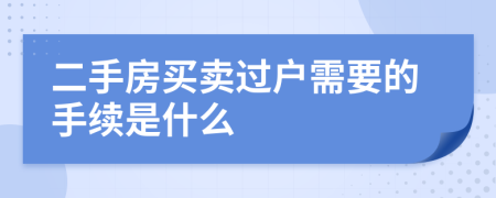 二手房買賣過戶需要的手續(xù)是什么
