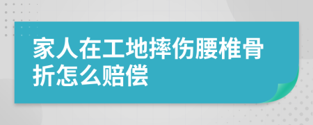 家人在工地摔傷腰椎骨折怎么賠償