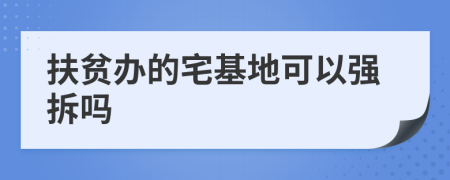 扶貧辦的宅基地可以強拆嗎