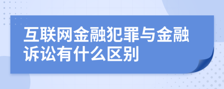 互聯(lián)網(wǎng)金融犯罪與金融訴訟有什么區(qū)別