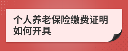 個人養(yǎng)老保險繳費證明如何開具