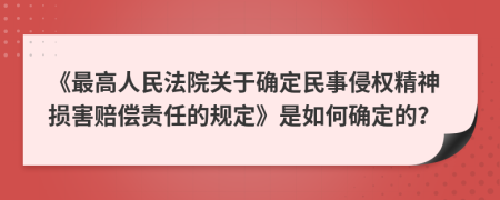 《最高人民法院關(guān)于確定民事侵權(quán)精神損害賠償責(zé)任的規(guī)定》是如何確定的？