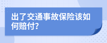 出了交通事故保險該如何賠付？