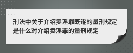 刑法中關(guān)于介紹賣淫罪既遂的量刑規(guī)定是什么對介紹賣淫罪的量刑規(guī)定