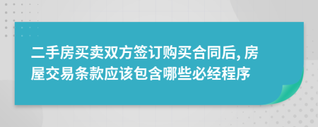 二手房買賣雙方簽訂購買合同后, 房屋交易條款應(yīng)該包含哪些必經(jīng)程序