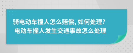 騎電動(dòng)車(chē)撞人怎么賠償, 如何處理? 電動(dòng)車(chē)撞人發(fā)生交通事故怎么處理