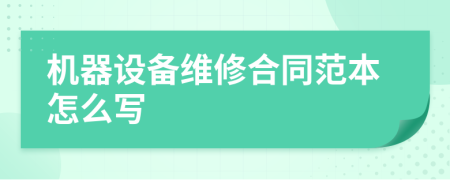 機器設(shè)備維修合同范本怎么寫