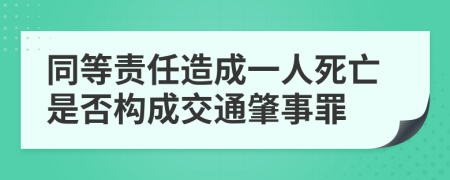 同等責(zé)任造成一人死亡是否構(gòu)成交通肇事罪