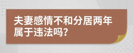 夫妻感情不和分居兩年屬于違法嗎？