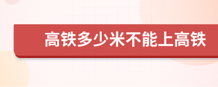 高鐵多少米不能上高鐵