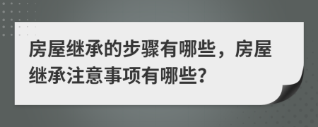 房屋繼承的步驟有哪些，房屋繼承注意事項有哪些？