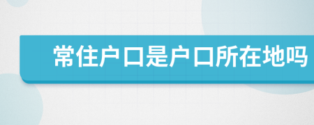 常住戶口是戶口所在地嗎