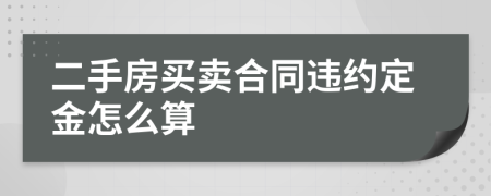 二手房買賣合同違約定金怎么算