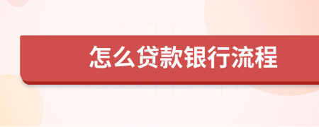 怎么貸款銀行流程