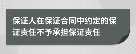 保證人在保證合同中約定的保證責任不予承擔保證責任