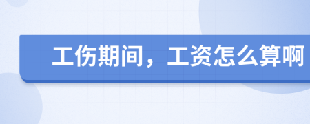 工傷期間，工資怎么算啊