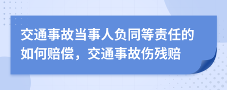 交通事故當(dāng)事人負(fù)同等責(zé)任的如何賠償，交通事故傷殘賠