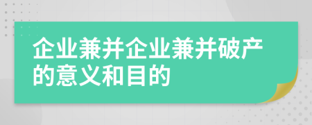 企業(yè)兼并企業(yè)兼并破產(chǎn)的意義和目的
