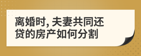 離婚時(shí), 夫妻共同還貸的房產(chǎn)如何分割