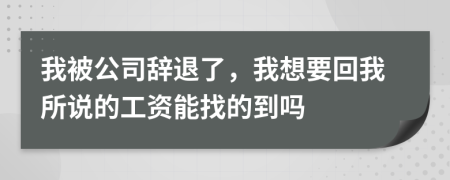 我被公司辭退了，我想要回我所說的工資能找的到嗎