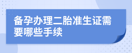 備孕辦理二胎準(zhǔn)生證需要哪些手續(xù)