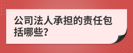 公司法人承擔(dān)的責(zé)任包括哪些？
