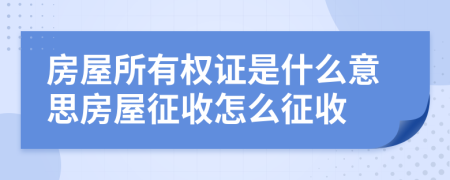 房屋所有權(quán)證是什么意思房屋征收怎么征收