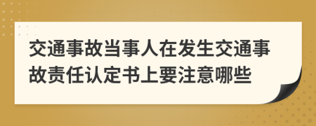 交通事故當(dāng)事人在發(fā)生交通事故責(zé)任認(rèn)定書(shū)上要注意哪些