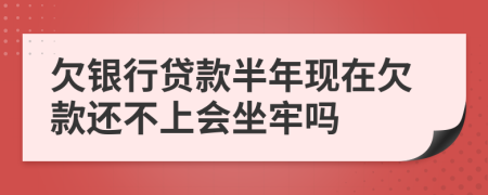 欠銀行貸款半年現(xiàn)在欠款還不上會(huì)坐牢嗎