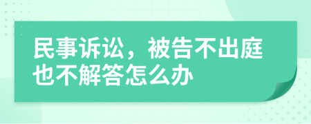 民事訴訟，被告不出庭也不解答怎么辦