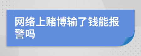 網(wǎng)絡(luò)上賭博輸了錢能報警嗎