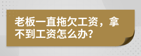 老板一直拖欠工資，拿不到工資怎么辦？