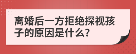 離婚后一方拒絕探視孩子的原因是什么？