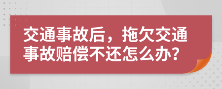 交通事故后，拖欠交通事故賠償不還怎么辦？