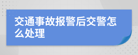 交通事故報警后交警怎么處理
