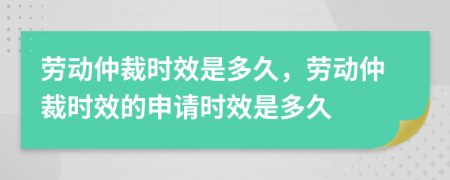 勞動仲裁時效是多久，勞動仲裁時效的申請時效是多久