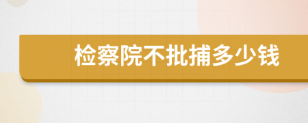 檢察院不批捕多少錢