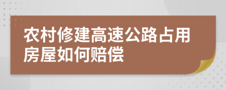 農(nóng)村修建高速公路占用房屋如何賠償
