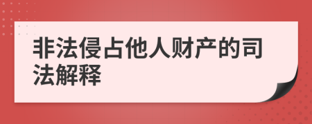 非法侵占他人財(cái)產(chǎn)的司法解釋